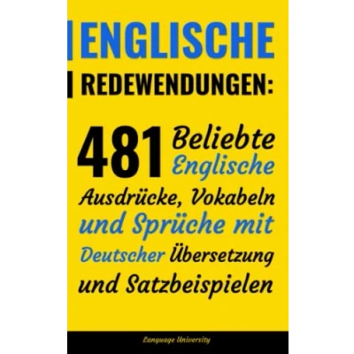 Abbildung von Englische Redewendungen: 481 Beliebte Ausdrücke, Vokabeln und Sprüche mit Deutscher Übersetzung Satzbeispielen