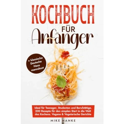 Abbildung von Kochbuch für Anfänger: Ideal Teenager, Studenten und Berufstätige. 200 Rezepte den simplen Start in die Welt des Kochens. Vegane &amp; Vegetarische Gerichte sowie klassische Deutsche Hausmannskost