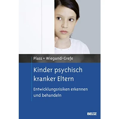 Abbildung von Kinder psychisch kranker Eltern: Herausforderungen für eine interdisziplinäre Kooperation in Betreuung und Versorgung (Studien Praxishilfen zum Kinderschutz)
