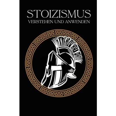 Abbildung von Stoizismus verstehen und anwenden: Wie die Weisheiten der alten Stoiker auch Dein Leben bereichern Epiktet, Seneca Marcus Aurelius im Alltag angewendet