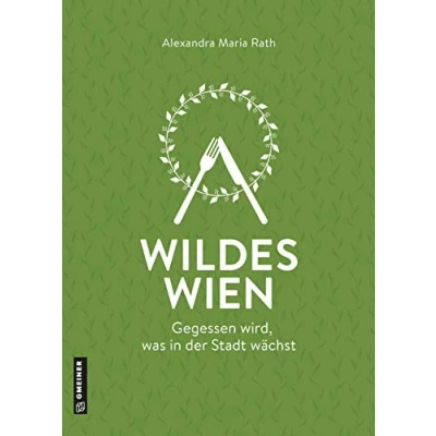 Abbildung von Wildes Wien: Gegessen wird, was in der Stadt wächst (Kultur erleben im GMEINER Verlag)
