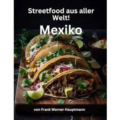 Abbildung von Streetfood aus aller Welt Mexico: Lernen Sie im Rahmen unserer kulinarischen Weltreise in Band 1 die 25 beliebtesten mexikanischen Rezepte selbst zuhause zu kochen!