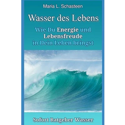Abbildung von Das Wasser des Lebens: Wie Du Energie und Lebensfreude in Dein Leben bringst