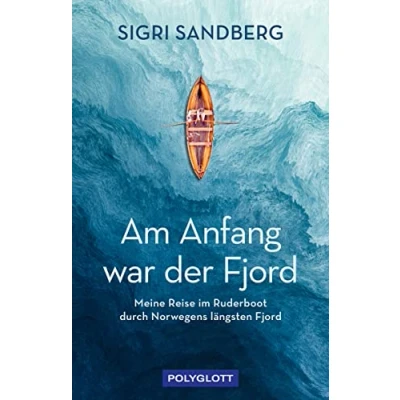 Abbildung von Am Anfang war der Fjord: Meine Reise im Ruderboot durch Norwegens längsten Fjord (POLYGLOTT Abenteuer und Reiseberichte)