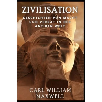 Abbildung von Zivilisation: Geschichten von Macht und Verrat in der antiken Welt: Eine visuell beeindruckende Reise durch die Zeit (Zivilisation im Wandel Zeit, Band 3)