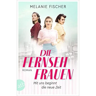 Abbildung von die Fernsehfrauen: Mit uns beginnt neue Zeit