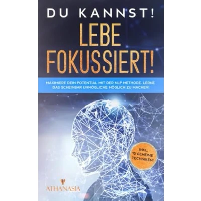 Abbildung von DU KANNST! LEBE FOKUSSIERT!: Maximiere Dein Potential mit der NLP Methode. Lerne das scheinbar Unmögliche möglich zu machen!