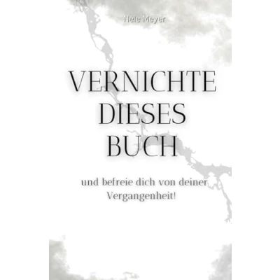 Abbildung von Vernichte dieses Buch Und befreie dich von deiner Vergangenheit: Selbsthilfebuch Persönlichkeitsentwicklung Vergangenheit loslassen