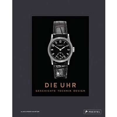 Abbildung von Die Uhr. Geschichte Technik Design: Eine Chronologie des 20. Jahrhunderts