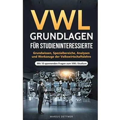 Abbildung von VWL Grundlagen für Studieninteressierte: Grundwissen, Spezialbereiche, Analysen und Werkzeuge der Volkswirtschaftslehre Mit 10 spannenden Fragen zum Studium