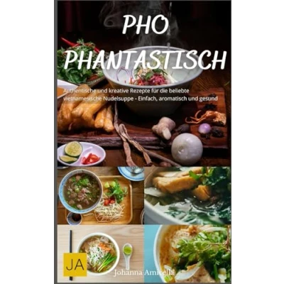 Abbildung von Pho Phantastisch: Authentische und kreative Rezepte für die beliebte vietnamesische Nudelsuppe Einfach, aromatisch gesund