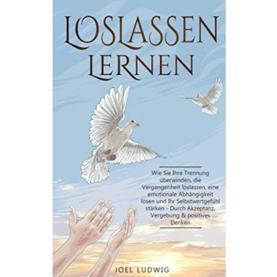 Abbildung von LOSLASSEN LERNEN: Wie Sie Ihre Trennung überwinden, die Vergangenheit loslassen, eine emotionale Abhängigkeit lösen und Ihr Selbstwertgefühl stärken Durch Akzeptanz, Vergebung &amp; positives Denken
