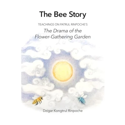 Abbildung von the Bee Story: Teachings on Patrul Rinpoche’s Drama of Flower Gathering Garden