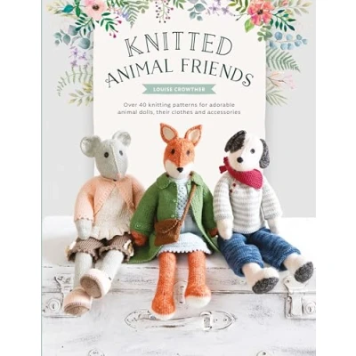 Abbildung von Knitted Animal Friends: Knit 12 Well dressed Animals, Their Clothes and Accessories: Over 40 Knitting Patterns for Adorable Dolls, Accessories