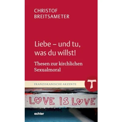 Abbildung von Liebe und tu, was du willst!: Thesen zur kirchlichen Sexualmoral (Franziskanische Akzente)
