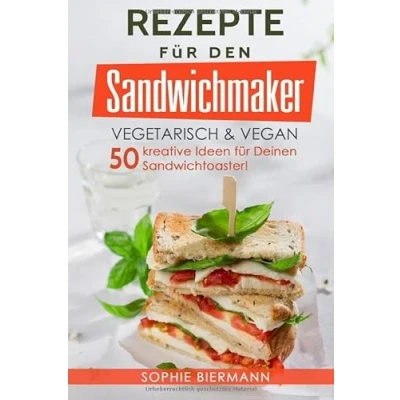 Abbildung von 50 Rezepte für den Sandwichmaker vegetarisch &amp; vegan: Das Kochbuch kreative Ideen Deinen Sandwichtoaster! (Sandwichmaker Rezepte, Sandwichtoaster Sandwich Rezepte)
