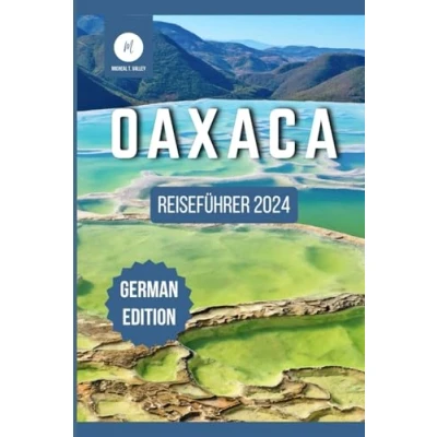 Abbildung von Oaxaca Reiseführer 2024: Entdecken Sie die Herzlichkeit der Menschen, Schönheit des Landes und Magie dieses Juwels im Süden Mexikos ... Beste aus jedem Reiseziel enthüllen, Band 13)
