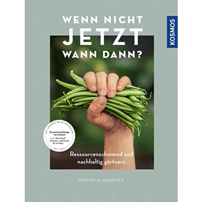 Abbildung von Wenn nicht jetzt, wann dann?: Ressourcenschonend und nachhaltig gärtnern. Ausgezeichnet von der Dt. Gartenbau Gesellschaft als TOP 5 besten Gartenbücher