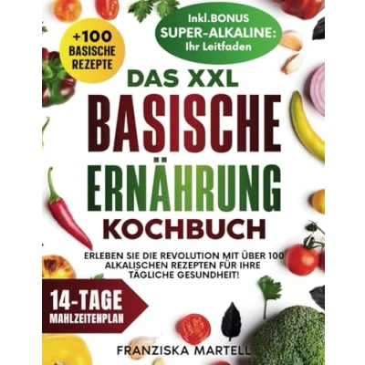 Abbildung von Das XXL Basische Ernährung Kochbuch: Erleben Sie die Revolution mit über 100 alkalischen Rezepten für Ihre tägliche Gesundheit!