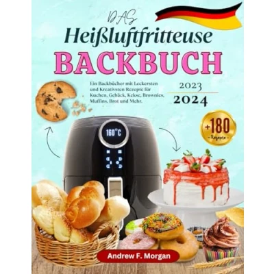 Abbildung von Das Heißluftfritteuse Backbuch 2023: Ein Backbücher mit Über 180 Leckersten und Kreativsten Rezepte für Kuchen, Gebäck, Kekse, Brownies, Muffins, Brot Mehr.