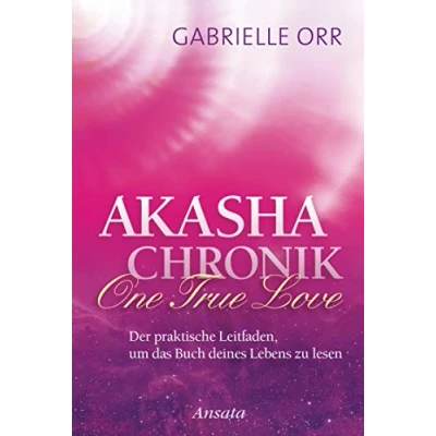 Abbildung von Akasha Chronik. One True Love: Der praktische Leitfaden, um das Buch deines Lebens zu lesen