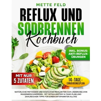 Abbildung von REFLUX und SODBRENNEN KOCHBUCH: Natürliche methoden köstliche mahlzeiten zur linderung von magenbeschwerden mit detailliertem 14 tage plan zahlreichen tipps für einen entspannten alltag