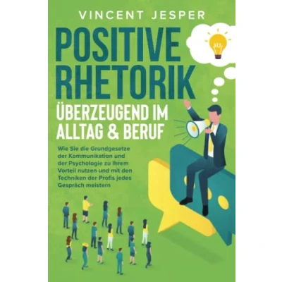 Abbildung von Positive Rhetorik Überzeugend im Alltag &amp; Beruf: Wie Sie die Grundgesetze der Kommunikation und Psychologie zu Ihrem Vorteil nutzen mit den Techniken Profis jedes Gespräch meistern