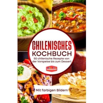 Abbildung von Chilenisches Kochbuch: 50 chilenische Rezepte von der Vorspeise bis zum Dessert Mit farbigen Bildern