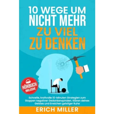 Abbildung von 10 Wege um nicht mehr zu viel denken: Schnelle, kraftvolle Minuten Strategien zum Stoppen negativer Gedankenspiralen. Klären deines Geistes und Erreichen geistiger Ruhe