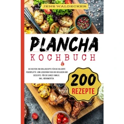 Abbildung von Plancha Kochbuch: die besten 200 Grillrezepte Für beliebte Feuerplatte. Von leckerem Fisch bis Beilagen und Desserts. ganze Familie. Inkl. Nährwerten.