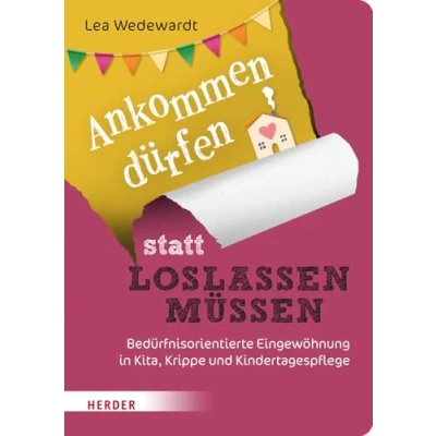 Abbildung von Ankommen dürfen statt loslassen müssen: Bedürfnisorientierte Eingewöhnung in Kita, Krippe und Kindertagespflege​
