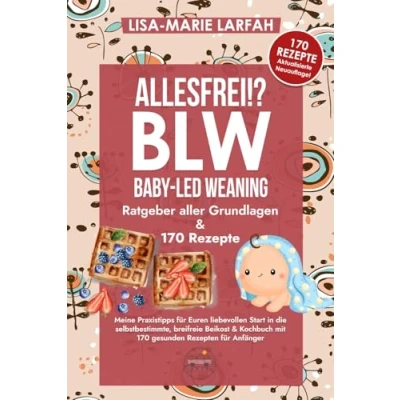 Abbildung von ALLESFREI!? BLW Baby led Weaning: Ratgeber aller Grundlagen, meine Praxistipps für Euren liebevollen Start in die selbstbestimmte, breifreie Beikost &amp; Kochbuch mit 170 gesunden Rezepten Anfänger