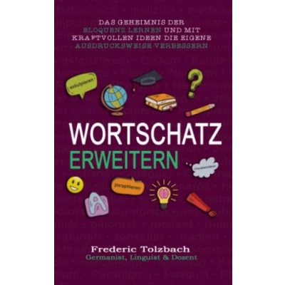 Abbildung von Wortschatz erweitern: Das Geheimnis der Eloquenz lernen und mit kraftvollen Ideen die eigene Ausdrucksweise verbessern