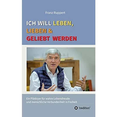 Abbildung von Ich will leben, lieben und geliebt werden: Ein Plädoyer für wahre Lebensfreude menschliche Verbundenheit in Freiheit