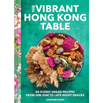 Abbildung von The Vibrant Hong Kong Table: 88 Iconic Vegan Recipes from Dim Sum to Late Night Snacks
