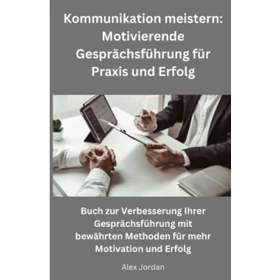 Abbildung von Kommunikation meistern: Motivierende Gesprächsführung für Praxis und Erfolg: Buch zur Verbesserung Ihrer mit bewährten Methoden mehr Motivation Erfolg