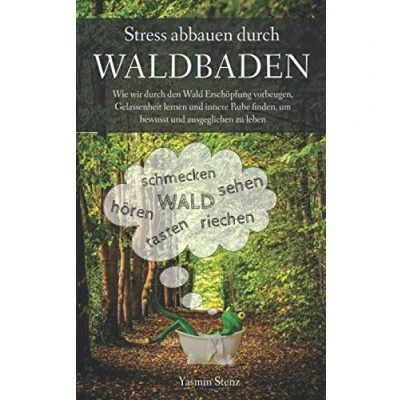 Abbildung von Stress abbauen durch Waldbaden: Wie wir den Wald Erschöpfung vorbeugen, Gelassenheit lernen und innere Ruhe finden, um bewusst ausgeglichen zu leben