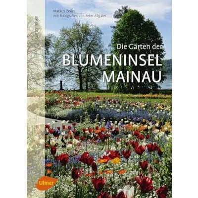 Abbildung von Die Gärten der Blumeninsel Mainau: Ausgezeichnet mit dem Deutschen Gartenbuchpreis 2018, Kategorie Bester Gartenreiseführer