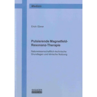 Abbildung von Pulsierende Magnetfeld Resonanz Therapie: Naturwissenschaftlich technische Grundlagen und klinische Nutzung (Berichte aus der Medizin)