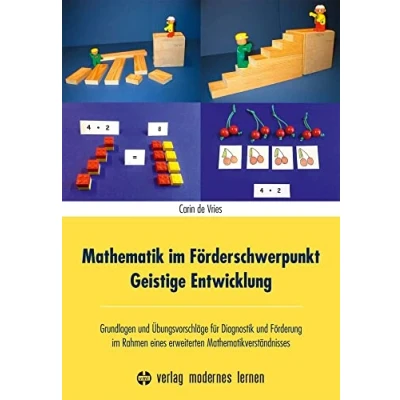 Abbildung von Mathematik im Förderschwerpunkt Geistige Entwicklung: Grundlagen und Übungsvorschläge für Diagnostik Förderung Rahmen eines erweiterten Mathematikverständnisses