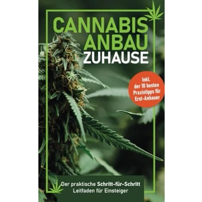 Abbildung von Cannabis Anbau zu Hause: der praktische Schritt für Leitfaden Einsteiger Fehler vermeiden, Ernte maximieren Inklusive 10 besten Praxistipps Erst Anbauer
