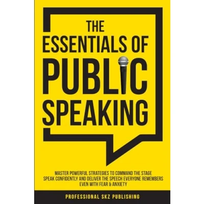 Abbildung von The Essentials of Public Speaking: Master Powerful Strategies to Command Stage, Speak Confidently, and Deliver Speech Everyone Remembers, Even With Fear &amp; Anxiety