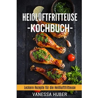 Abbildung von Heißluftfritteuse Kochbuch: Leckere Rezepte für die