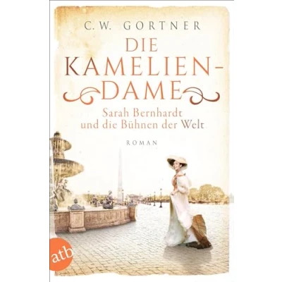 Abbildung von die Kameliendame: Sarah Bernhardt und Bühnen der Welt (Außergewöhnliche Frauen zwischen Aufbruch Liebe, Band 12)