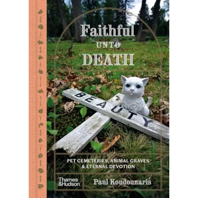 Abbildung von Faithful Unto Death: Pet Cemeteries, Animal Graves, and Eternal Devotion