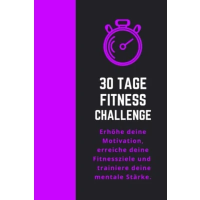 Abbildung von 30 Tage Fitnesschallenge erhöhe deine Motivation, erreiche dein Fitnessziel und trainiere mentale Stärke: Workoutsplanen, Mahlzeiten tracken ... abnehmen mit Plan (30 Challenge, Band 2)