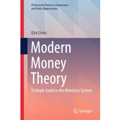 Abbildung von Modern Money Theory: A Simple Guide to the Monetary System (Professional Practice in Governance and Public Organizations)
