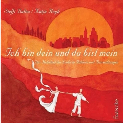 Abbildung von Ich bin dein und du bist mein: Das Hohe Lied der Liebe in Bildern Betrachtungen