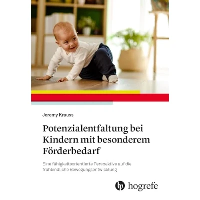Abbildung von Potenzialentfaltung bei Kindern mit besonderem Förderbedarf: Eine fähigkeitsorientierte Perspektive auf die frühkindliche Bewegungsentwicklung