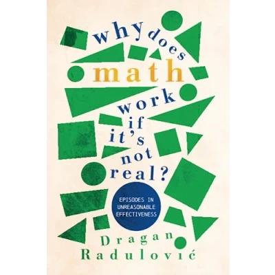 Abbildung von Why Does Math Work... If It&#039;s Not Real?: Episodes in Unreasonable Effectiveness